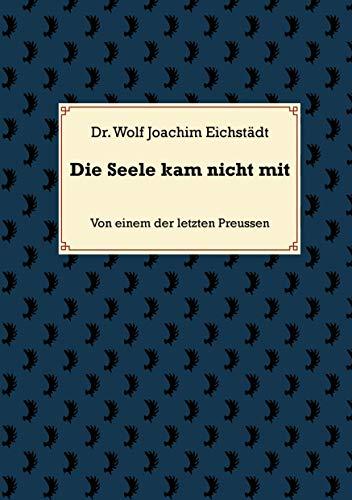 Die Seele kam nicht mit: Von einem der letzten Preussen