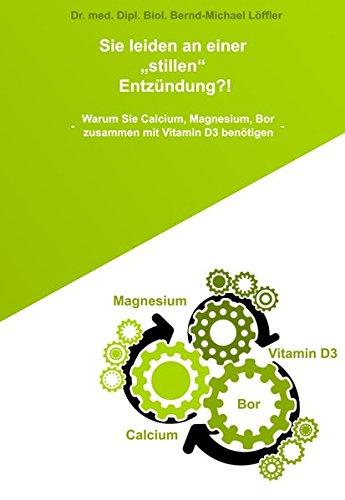 Sie leiden an einer „stillen“ Entzündung?!: Warum Sie Calcium, Magnesium, Bor zusammen mit Vitamin D3 benötigen