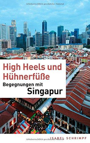 High Heels und Hühnerfüße: Begegnungen mit Singapur