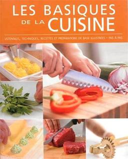 Les basiques de la cuisine : ustensiles, techniques, recettes et préparations de base illustrées, pas à pas