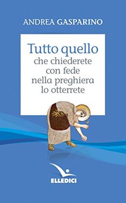 Tutto quello che chiederete con fede nella preghiera lo otterrete (La conversazione di Padre Gasparino)