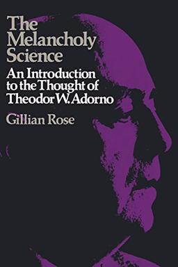 The Melancholy Science: An Introduction to the Thought of Theodor W. Adorno