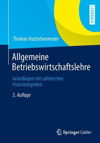 Allgemeine Betriebswirtschaftslehre: Grundlagen mit zahlreichen Praxisbeispielen