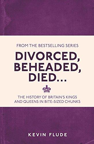 Divorced, Beheaded, Died...: The History of Britain's Kings and Queens in Bite-Sized Chunks