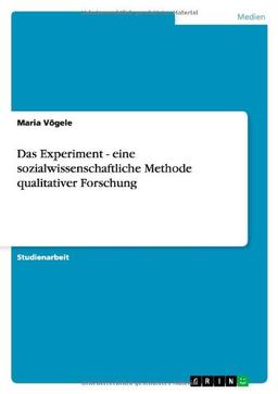 Das Experiment - eine sozialwissenschaftliche Methode qualitativer Forschung