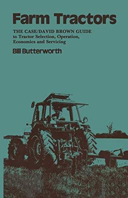 Farm Tractors: "The Case Guide To Tractor Selection, Operation, Economics And Servicing"