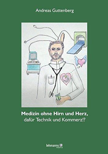 Medizin ohne Hirn und ohne Herz, dafür Technik und Kommerz!?: Wie krank ist unser Gesundheitswesen?