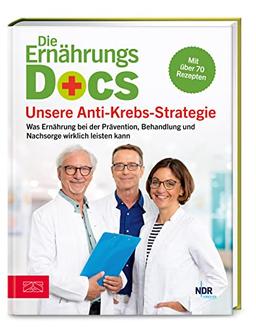 Die Ernährungs-Docs - Unsere Anti-Krebs-Strategie: Was Ernährung bei der Prävention, Behandlung und Nachsorge wirklich leisten kann