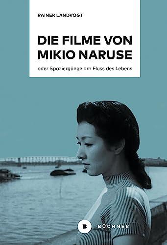 Die Filme von Mikio Naruse: oder Spaziergänge am Fluss des Lebens