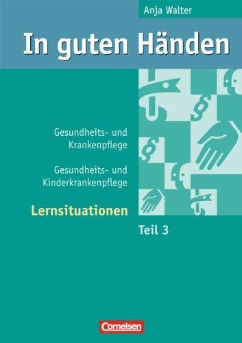 In guten Händen - Gesundheits- und Krankenpflege/Gesundheits- und Kinderkrankenpflege: Lernsituationen: Arbeitsbuch 3: Lernsituationen in der Altenpflegeausbildung