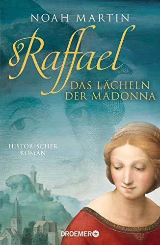 Raffael - Das Lächeln der Madonna: Historischer Roman