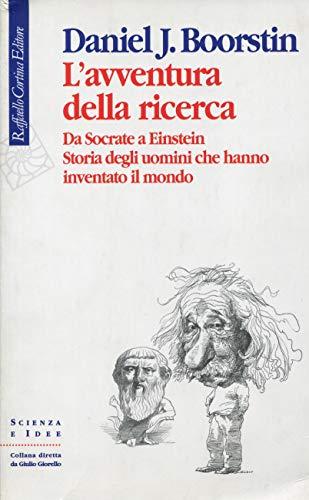 L'avventura della ricerca. Da Socrate a Einstein. Storia degli uomini che hanno inventato il mondo (Scienza e idee)