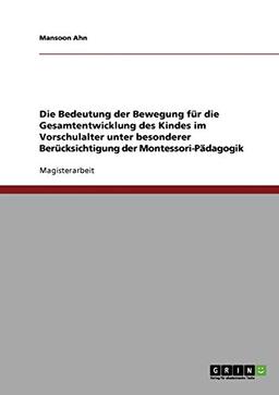 Vorschulalter. Die Bedeutung der Bewegung für die Gesamtentwicklung des Kindes: Unter besonderer Berücksichtigung der Montessori-Pädagogik