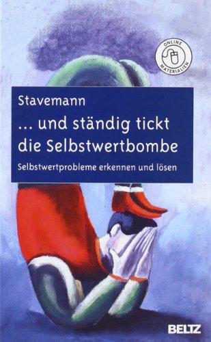 ... und ständig tickt die Selbstwertbombe: Selbstwertprobleme erkennen und lösen