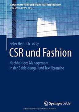 CSR und Fashion: Nachhaltiges Management in der Bekleidungs- und Textilbranche (Management-Reihe Corporate Social Responsibility)