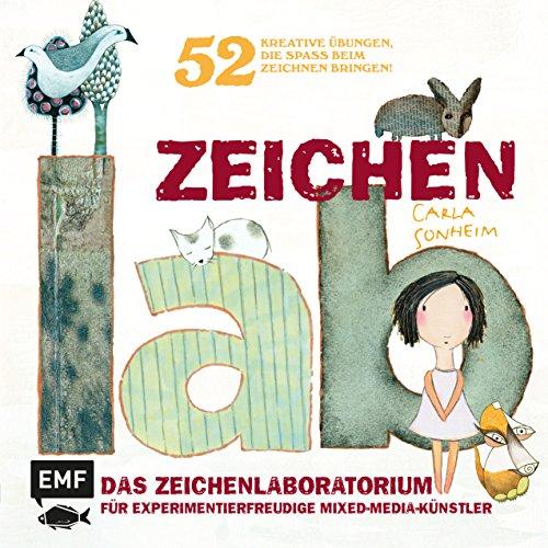 Zeichen-Lab: Das Zeichenlaboartorium für experimentierfreudige Mixed-Media-Künstler. 52 kreative Übungen, die Spaß beim Zeichnen bringen!