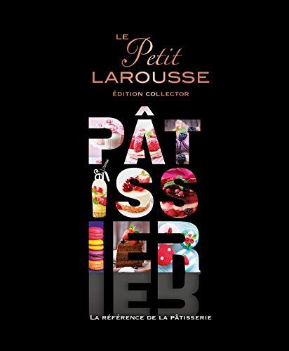 Le Petit Larousse pâtissier : la référence de la pâtisserie