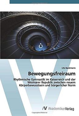 Bewegungsfreiraum: Rhythmische Gymnastik im Kaiserreich und der Weimarer Republik zwischen neuem Körperbewusstsein und bürgerlicher Norm