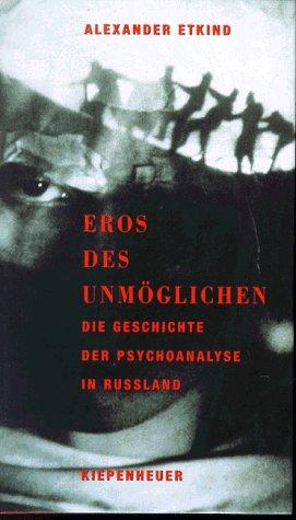 Eros des Unmöglichen. Die Geschichte der Psychoanalyse in Russland