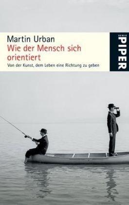 Wie der Mensch sich orientiert: Von der Kunst, dem Leben eine Richtung zu geben