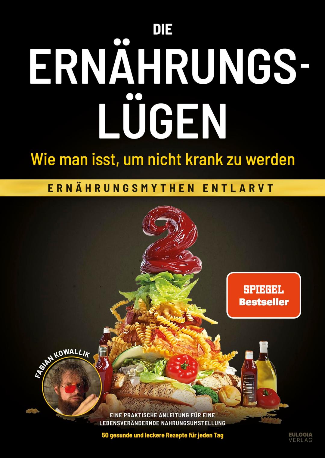 Die Ernährungslügen - Wie man isst, um nicht krank zu werden: Ernährungsmythen entlarvt - Eine praktische Anleitung für eine lebensverändernde Nahrungsumstellung