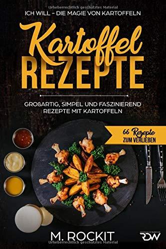 Kartoffel – Rezepte , GROßARTIG, SIMPEL UND FASZINIEREND REZEPTE MIT KARTOFFELN,: ICH WILL - DIE MAGIE VON KARTOFFELN