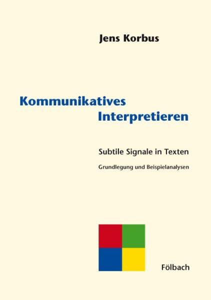 Kommunikatives Interpretieren: Subtile Signale in Texten - Grundlegung und Beispielanalysen