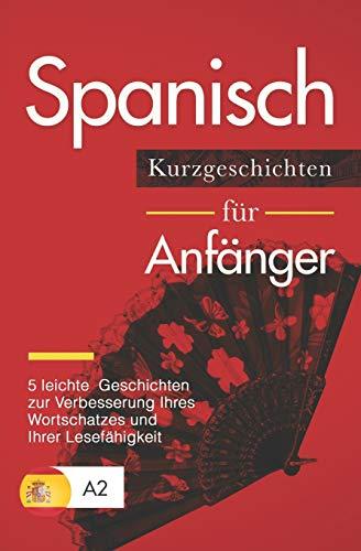 Spanisch: Kurzgeschichten für Anfänger – 5 leichte Geschichten zur Verbesserung Ihres Wortschatzes und Ihrer Lesefähigkeit