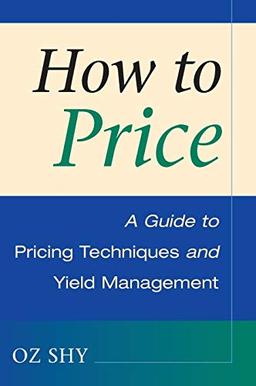 How to Price: A Guide to Pricing Techniques and Yield Management