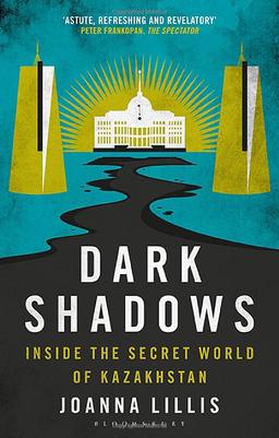 Dark Shadows: Inside the Secret World of Kazakhstan