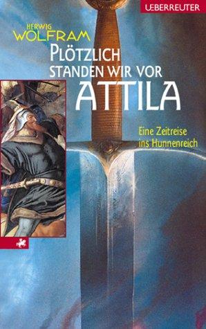 Plötzlich standen wir vor Attila. Eine Zeitreise ins Hunnenreich