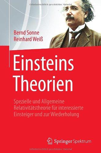 Einsteins Theorien: Spezielle und Allgemeine Relativitätstheorie für interessierte Einsteiger und zur Wiederholung