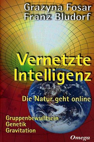 Vernetzte Intelligenz: Die Natur geht online. Gruppenbewußtsein, Genetik, Gravitation