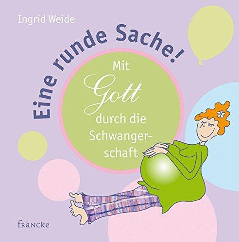 Eine runde Sache: Mit Gott durch die Schwangerschaft