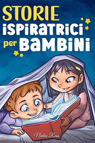 Storie Ispiratrici per Bambini: Un magico libro di avventure sul coraggio, la fiducia in sé stessi e l'importanza di credere nei propri sogni (Libri Motivazionali per Bambini)