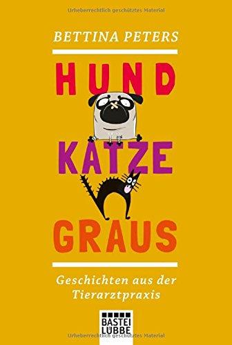 Hund, Katze, Graus: Geschichten aus der Tierarztpraxis