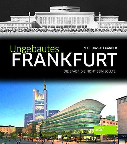 Ungebautes Frankfurt: Die Stadt, die nicht sein sollte