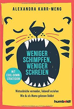 Weniger schimpfen, weniger schreien: Wutausbrüche vermeiden, liebevoll erziehen. Wie du als Mama gelassen bleibst. Mit Cool-Down-Strategien