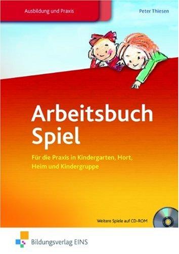 Arbeitsbuch Spiel. Für die Praxis in Kindergarten, Hort, Heim und Kindergruppe. Lehr-/Fachbuch