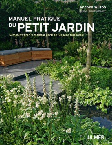 Manuel pratique du petit jardin : comment tirer le meilleur parti de l'espace disponible