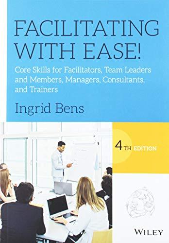 Facilitating with Ease!: Core Skills for Facilitators, Team Leaders and Members, Managers, Consultants, and Trainers