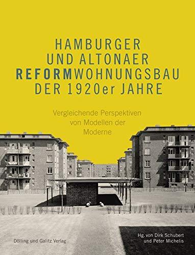 Hamburger und Altonaer Reformwohnungsbau der 1920er Jahre: Vergleichende Perspektiven von Modellen der Moderne (Schriftenreihe des Hamburgischen Architekturarchivs, Bd. 41)