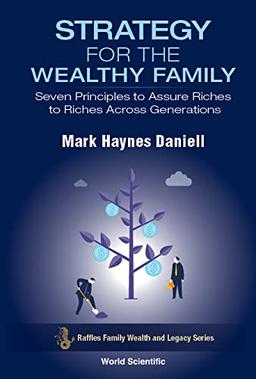 Strategy For The Wealthy Family: Seven Principles To Assure Riches To Riches Across Generations (Raffles Family Wealth And Legacy Series, Band 1)