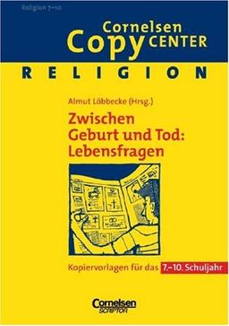 Cornelsen Copy Center: Zwischen Geburt und Tod: Lebensfragen: Religion für das 7.-10. Schuljahr. Kopiervorlagen: Kopiervorlagen für das 7. - 10. Schuljahr