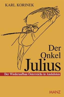 Der Onkel Julius: Der Wiederaufbau Österreichs in Anekdoten