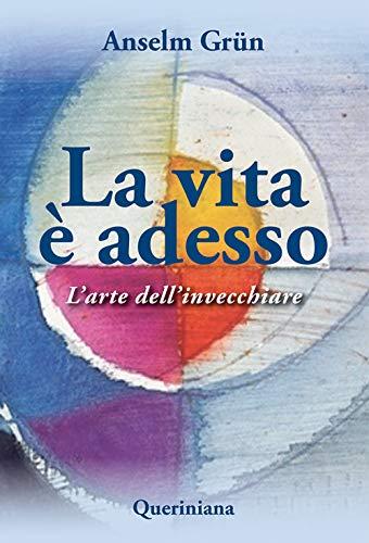 La vita è adesso. L'arte dell'invecchiare (Spiritualità)