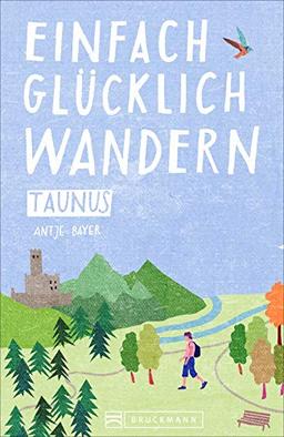 Einfach glücklich wandern im Taunus: Entspannte Wanderungen zum Wohlfühlen und genießen. Ein Wanderführer mit leichten Touren, mit allen wichtigen Infos, Tourenkarten und Tipps.