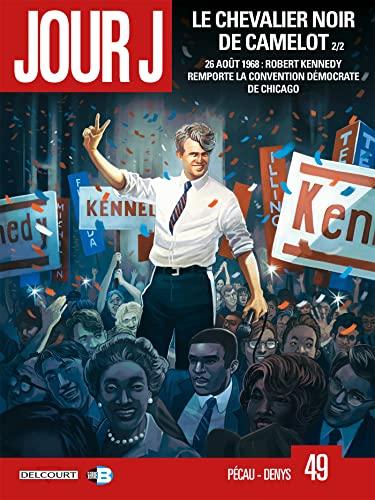 Jour J. Vol. 49. Le chevalier noir de Camelot. Vol. 2. 26 août 1968 : Robert Kennedy remporte la convention démocrate de Chicago