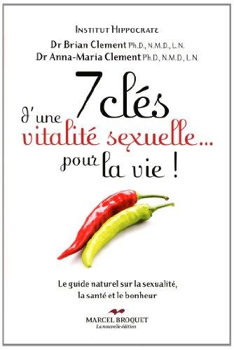 7 clés dune vitaliré sexuelle... pour la vie : Le guide naturel sur la sexualité, la santé et le bonheur