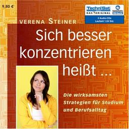 Sich besser konzentrieren heißt...: Die wirksamsten Strategien für Studium und Berufsalltag